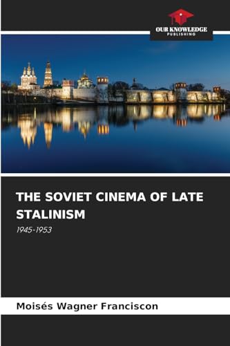 THE SOVIET CINEMA OF LATE STALINISM: 1945-1953 von Our Knowledge Publishing