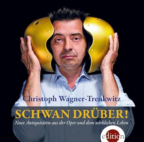 Schwan drüber!: Neue Antiquitäten aus der Oper und dem wirklichen Leben. Gelesen von Christoph Wagner-Trenkwitz