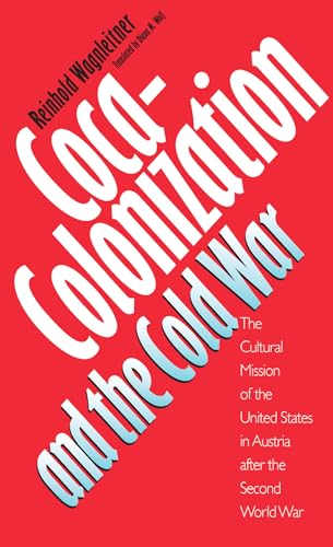 Coca-Colonization and the Cold War: The Cultural Mission of the United States and Austria After the Second World War: The Cultural Mission of the United States in Austria After the Second World War von University of North Carolina Press