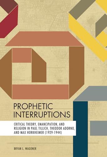 Prophetic Interruptions: Critical Theory, Emancipation, and Religion in Paul Tillich, Theodor Adorno, and Max Horkheimer 1929-1944 (Mercer Tillich)