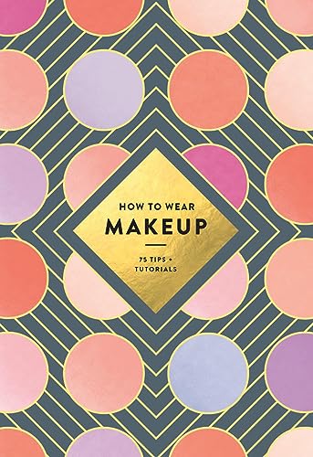 How to Wear Makeup: 75 Tips + Tutorials How to Wear Makeup: 75 Tips + Tutorials von ABRAMS UK