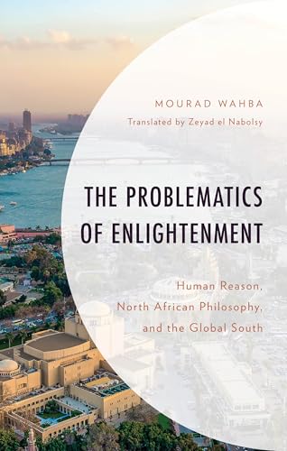 The Problematics of Enlightenment: Human Reason, North African Philosophy, and the Global South (African Philosophy: Critical Perspectives and Global Dialogu) von Lexington Books/Fortress Academic