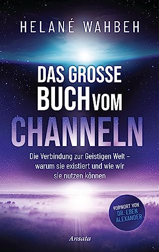 Das große Buch vom Channeln: Die Verbindung zur Geistigen Welt - warum sie existiert und wie wir sie nutzen können von Ansata