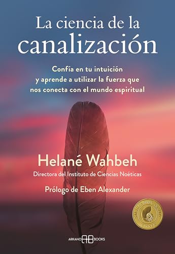 La ciencia de la canalización: Confía en tu intuición y aprende a utlizar la fuerza que nos conecta con el mundo espiritual La ciencia de la canalización: Confía en tu intuición y aprende a utlizar la fuerza que nos conecta con el mundo espiritual