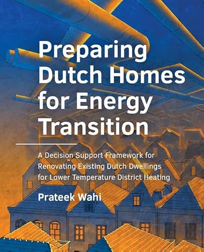 Preparing Dutch Homes for Energy Transition: A Decision Support Framework for Renovating Existing Dutch Dwellings for Lower Temperature District Heating (A+BE Architecture and the Built Environment) von TU Delft