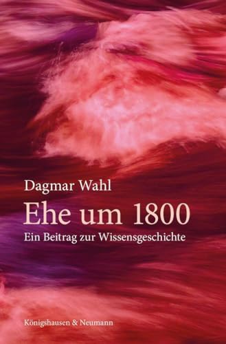 Ehe um 1800: Ein Beitrag zur Wissensgeschichte (Epistemata - Literaturwissenschaft) von Königshausen u. Neumann