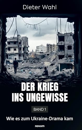 Der Krieg ins Ungewisse – Band 1: Wie es zum Ukraine-Drama kam von novum Verlag
