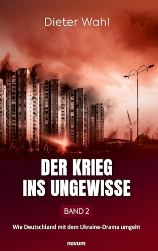 Der Krieg ins Ungewisse – Band 2: Wie Deutschland mit dem Ukraine-Drama umgeht von novum Verlag