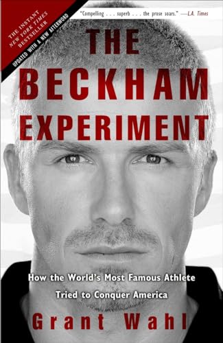 The Beckham Experiment: How the World's Most Famous Athlete Tried to Conquer America The Beckham Experiment: How the World's Most Famous Athlete Tried to Conquer America