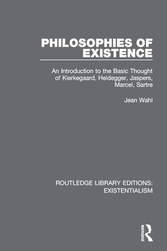 Philosophies of Existence: An Introduction to the Basic Thought of Kierkegaard, Heidegger, Jaspers, Marcel, Sartre (Routledge Library Editions: Existentialism)