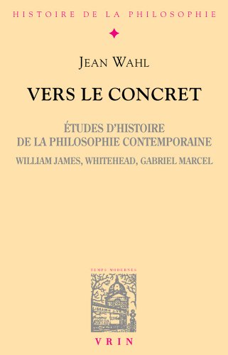 Vers Le Concret: Etudes d'Histoire de la Philosophie Contemporaine (William James, Whitehead, Gabriel Marcel) (Bibliotheque D'histoire De La Philosophie) von Librarie Philosophique J. Vrin