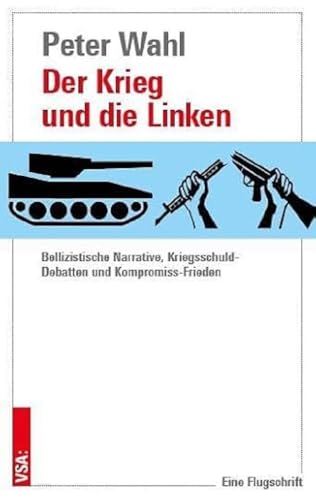 Der Krieg und die Linken: Bellizistische Narrative, Kriegsschuld-Debatten und Kompromiss-Frieden von VSA