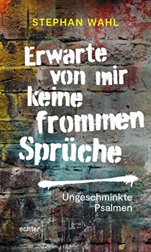 Erwarte von mir keine frommen Sprüche: Ungeschminkte Psalmen von Echter