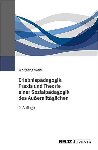 Erlebnispädagogik. Praxis und Theorie einer Sozialpädagogik des Außeralltäglichen von Beltz