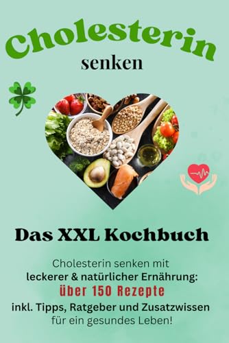 Cholesterin senken: Das XXL-Kochbuch mit über 150 gesunden und leckeren Rezepten zum Selbermachen. Alles, was du über Cholesterin wissen musst – inkl. ... Tipps und einem umfassenden Ratgeber. von Independently published