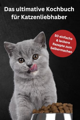 Das ultimative Kochbuch für Katzenliebhaber. Über 50 gesunde, leckere Rezepte für Katzen. Katzenkekse und Leckerlies aus der Backmatte von Independently published