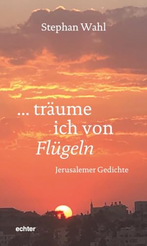 träume ich von Flügeln: Jerusalemer Gedichte