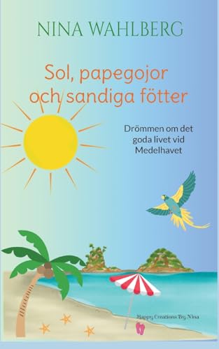Sol, papegojor och sandiga fötter: Drömmen om det goda livet vid Medelhavet von BoD – Books on Demand – Schweden