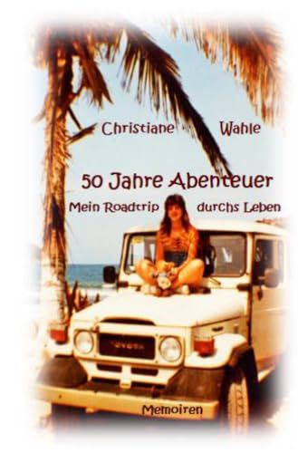 50 Jahre Abenteuer: Mein Roadtrip durchs Leben