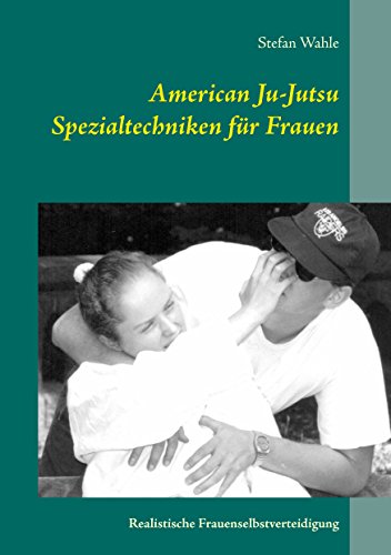 American Ju-Jutsu Spezialtechniken für Frauen: Realistische Frauenselbstverteidigung American Ju-Jutsu Spezialtechniken für Frauen: Realistische Frauenselbstverteidigung von Books on Demand
