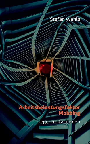 Arbeitsbelastungsfaktor Mobbing: Schwerpunkt Gegenmaßnahmen Arbeitsbelastungsfaktor Mobbing: Schwerpunkt Gegenmaßnahmen