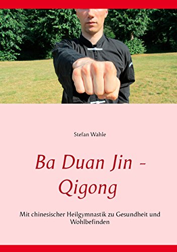 Ba Duan Jin - Qigong: Mit chinesischer Heilgymnastik zu Gesundheit und Wohlbefinden Ba Duan Jin - Qigong: Mit chinesischer Heilgymnastik zu Gesundheit und Wohlbefinden von Books on Demand