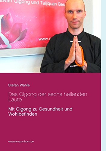 Das Qigong der sechs heilenden Laute: Mit Qigong zu Gesundheit und Wohlbefinden