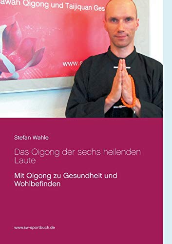 Das Qigong der sechs heilenden Laute: Mit Qigong zu Gesundheit und Wohlbefinden von Books on Demand