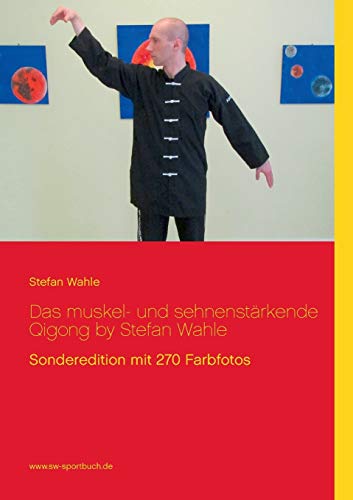 Das muskel- und sehnenstärkende Qigong by Stefan Wahle: Sonderedition mit 270 Farbfotos Das muskel- und sehnenstärkende Qigong by Stefan Wahle: Sonderedition mit 270 Farbfotos