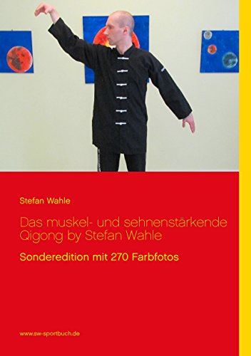 Das muskel- und sehnenstärkende Qigong by Stefan Wahle: Sonderedition mit 270 Farbfotos Das muskel- und sehnenstärkende Qigong by Stefan Wahle: Sonderedition mit 270 Farbfotos