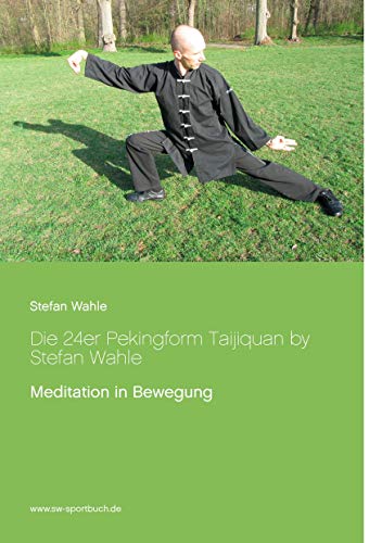 Die 24er Pekingform Taijiquan by Stefan Wahle: Meditation in Bewegung Die 24er Pekingform Taijiquan by Stefan Wahle: Meditation in Bewegung