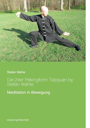 Die 24er Pekingform Taijiquan by Stefan Wahle: Meditation in Bewegung Die 24er Pekingform Taijiquan by Stefan Wahle: Meditation in Bewegung