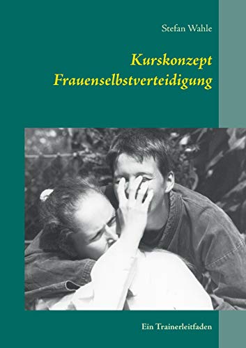 Kurskonzept Frauenselbstverteidigung: Ein Trainerleitfaden Kurskonzept Frauenselbstverteidigung: Ein Trainerleitfaden