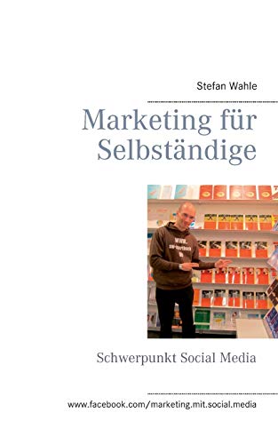 Marketing für Selbständige: Schwerpunkt Social Media Marketing für Selbständige: Schwerpunkt Social Media