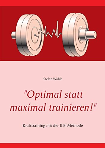 "Optimal statt maximal trainieren!": Krafttraining mit der ILB-Methode "Optimal statt maximal trainieren!": Krafttraining mit der ILB-Methode