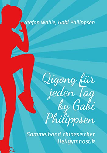 Qigong für jeden Tag by Gabi Philippsen: Sammelband chinesischer Heilgymnastik Qigong für jeden Tag by Gabi Philippsen: Sammelband chinesischer Heilgymnastik