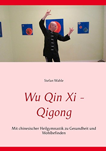 Wu Qin Xi - Qigong: Mit chinesischer Heilgymnastik zu Gesundheit und Wohlbefinden Wu Qin Xi - Qigong: Mit chinesischer Heilgymnastik zu Gesundheit und Wohlbefinden von Books on Demand