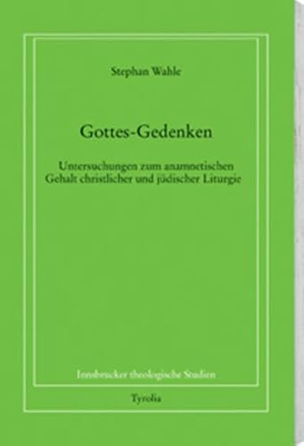 Gottes-Gedenken: Untersuchung zum anamnetischen Gehalt christlicher und jüdischer Liturgie (Innsbrucker theologische Studien)