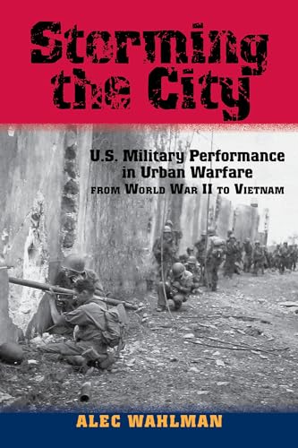 Storming the City: U.S. Military Performance in Urban Warfare from World War II to Vietnam (American Military Studies, Band 1)