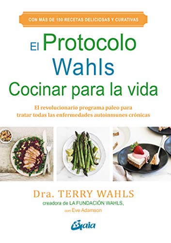 El Protocolo Wahls. Cocinar para la vida: El revolucionario programa paleo para tratar todas las enfermedades autoinmunes crónicas (Salud natural)