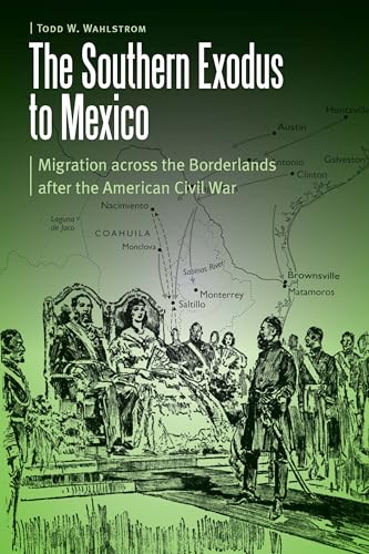 The Southern Exodus to Mexico: Migration Across the Borderlands After the American Civil War (Borderlands and Transcultural Studies) von University of Nebraska Press