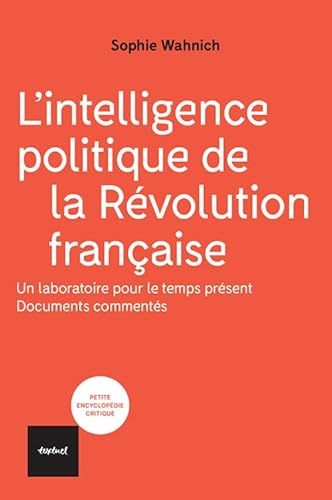 L'intelligence politique de la Révolution française: Un laboratoire pour le temps présent, documents commentés. von TEXTUEL