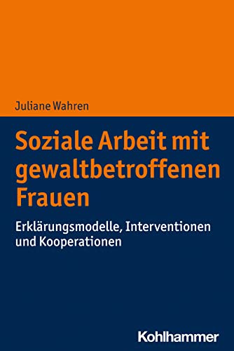 Soziale Arbeit mit gewaltbetroffenen Frauen: Erklärungsmodelle, Interventionen und Kooperationen von W. Kohlhammer GmbH