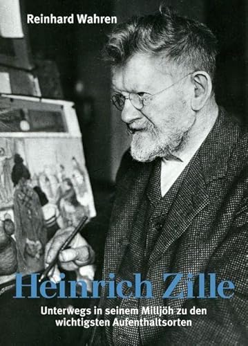 Heinrich Zille: Unterwegs in seinem Milljöh zu den wichtigsten Aufenthaltsorten von hendrik Bäßler verlag, berlin