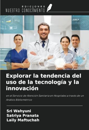 Explorar la tendencia del uso de la tecnología y la innovación: en el Servicio de Atención Sanitaria en Hospitales a través de un Análisis Bibliométrico von Ediciones Nuestro Conocimiento