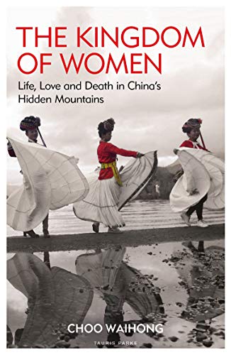 The Kingdom of Women: Life, Love and Death in China's Hidden Mountains