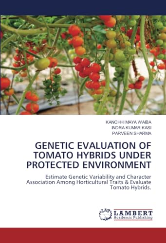 GENETIC EVALUATION OF TOMATO HYBRIDS UNDER PROTECTED ENVIRONMENT: Estimate Genetic Variability and Character Association Among Horticultural Traits & Evaluate Tomato Hybrids. von LAP LAMBERT Academic Publishing