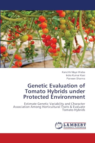 Genetic Evaluation of Tomato Hybrids under Protected Environment: Estimate Genetic Variability and Character Association Among Horticultural Traits & Evaluate Tomato Hybrids von LAP LAMBERT Academic Publishing