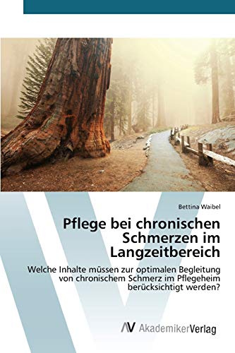 Pflege bei chronischen Schmerzen im Langzeitbereich: Welche Inhalte müssen zur optimalen Begleitung von chronischem Schmerz im Pflegeheim berücksichtigt werden?
