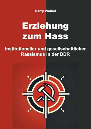 Erziehung zum Hass: Institutioneller und gesellschaftlicher Rassismus in der DDR Erziehung zum Hass: Institutioneller und gesellschaftlicher Rassismus in der DDR von Rediroma-Verlag